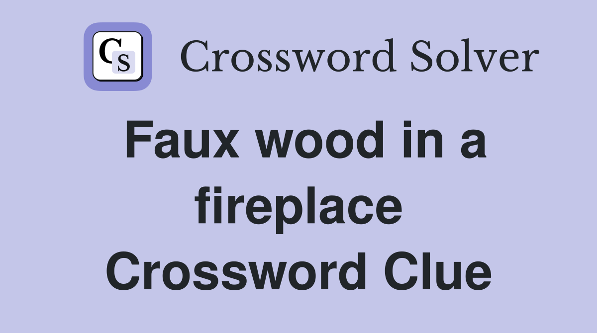 Faux wood in a fireplace Crossword Clue Answers Crossword Solver